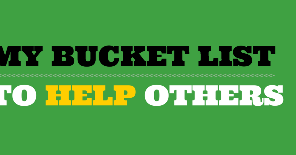 ID: green background with text (black text) My Bucket List – there is a line that is faint between – (white text) To (yellow text) Help (white text) Others